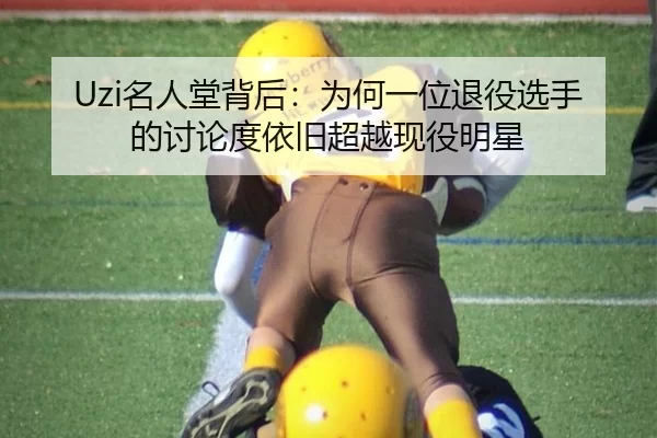 Uzi名人堂背后：为何一位退役选手的讨论度依旧超越现役明星